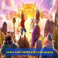 como usar cashback recargapay