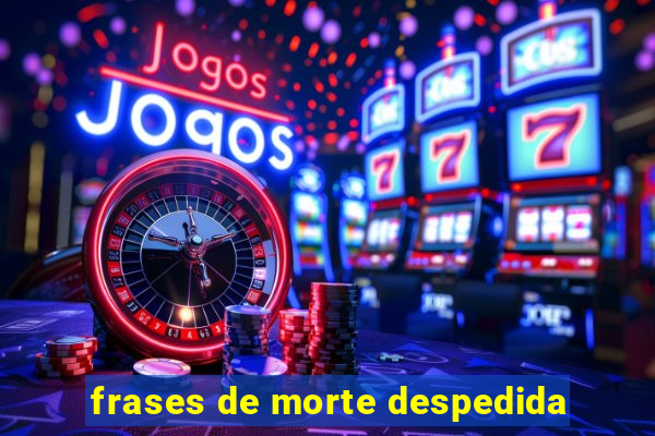 frases de morte despedida