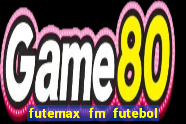 futemax fm futebol ao vivo