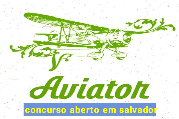 concurso aberto em salvador