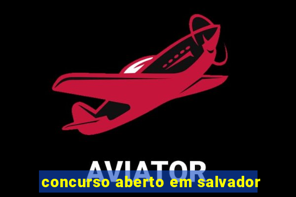 concurso aberto em salvador