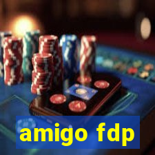 amigo fdp