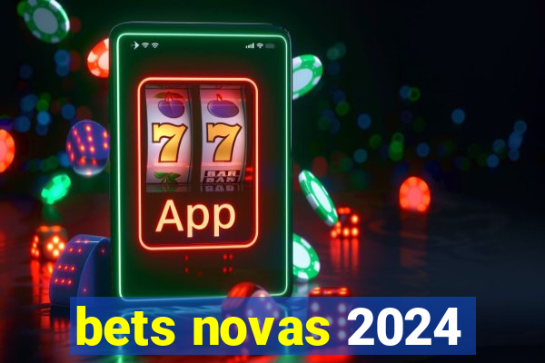 bets novas 2024