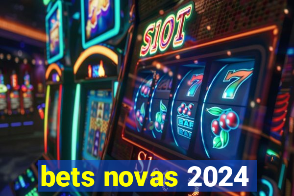 bets novas 2024