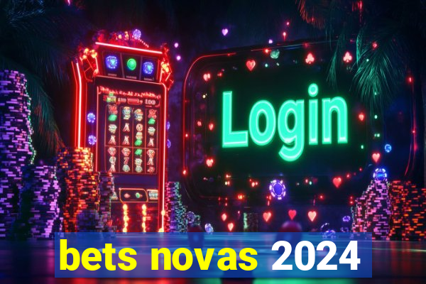 bets novas 2024