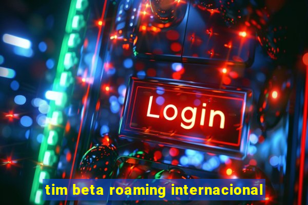 tim beta roaming internacional