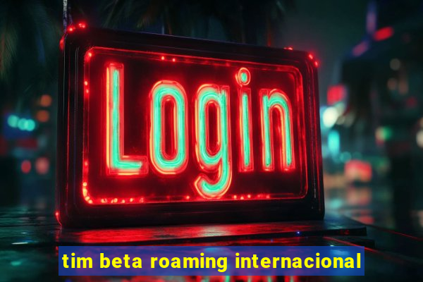 tim beta roaming internacional