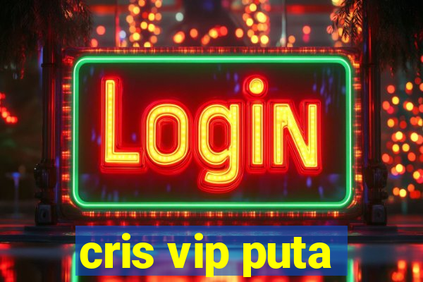 cris vip puta