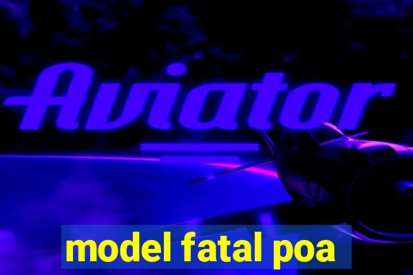 model fatal poa