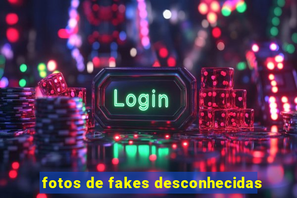 fotos de fakes desconhecidas