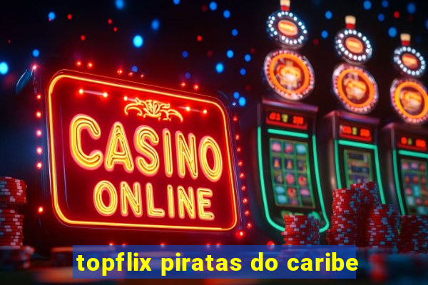 topflix piratas do caribe