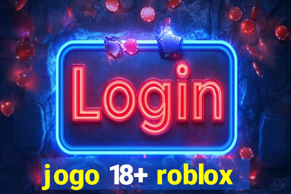 jogo 18+ roblox