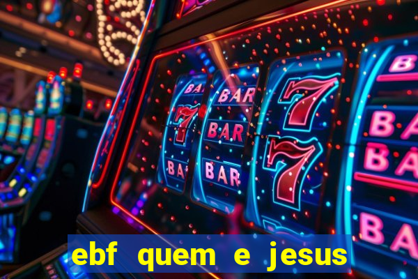 ebf quem e jesus ebf jesus meu super heroi