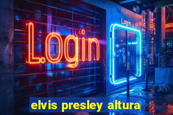 elvis presley altura