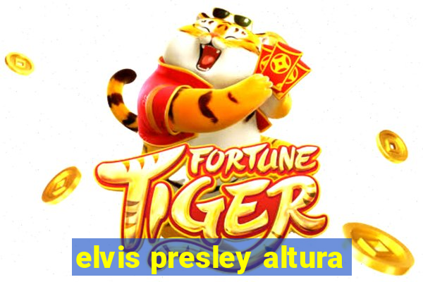 elvis presley altura