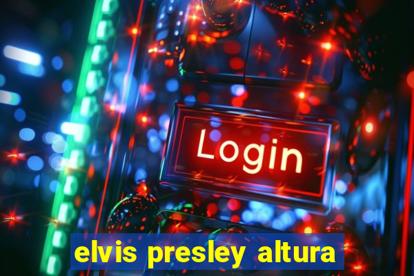 elvis presley altura