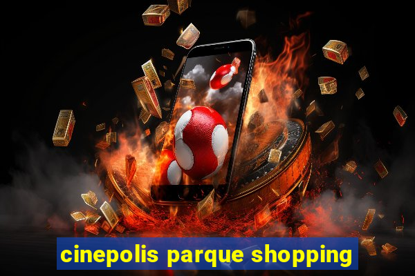 cinepolis parque shopping