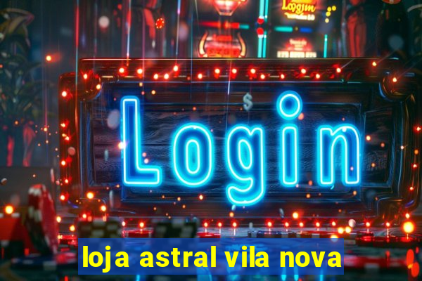 loja astral vila nova