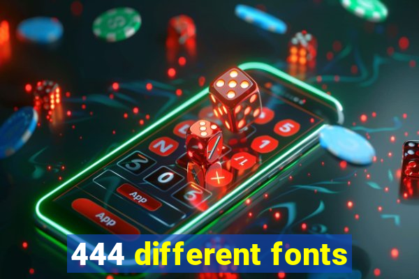 444 different fonts