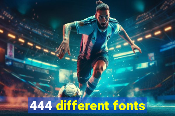 444 different fonts