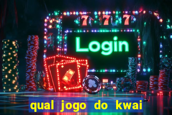 qual jogo do kwai que ganha mais dinheiro