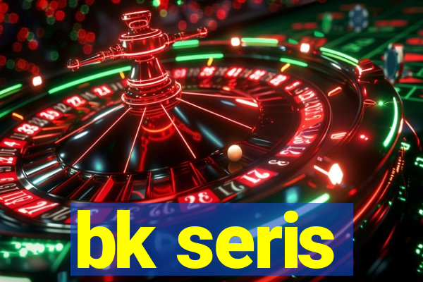 bk seris