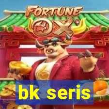 bk seris