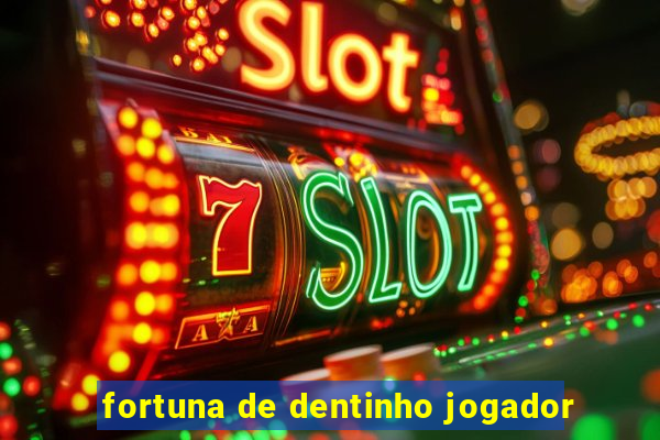 fortuna de dentinho jogador