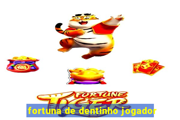 fortuna de dentinho jogador