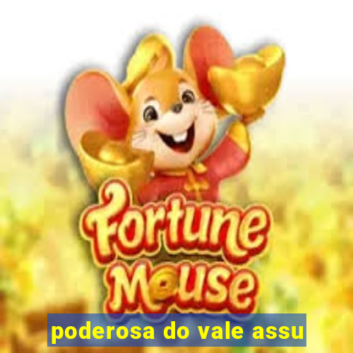 poderosa do vale assu