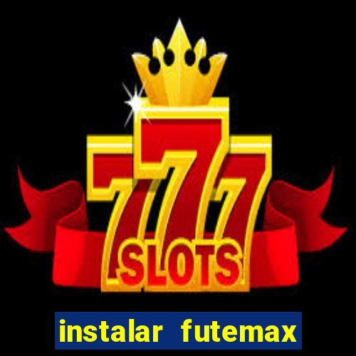 instalar futemax futebol ao vivo