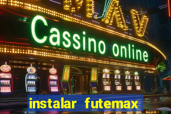 instalar futemax futebol ao vivo