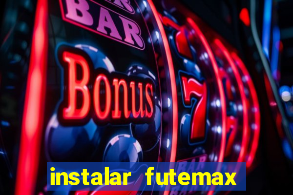 instalar futemax futebol ao vivo