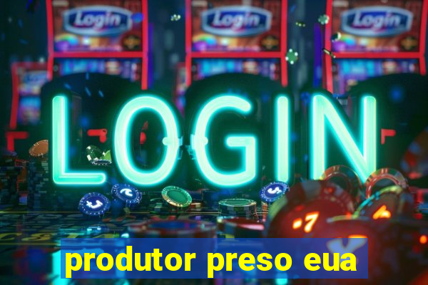 produtor preso eua