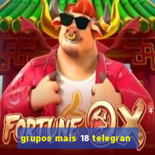 grupos mais 18 telegran