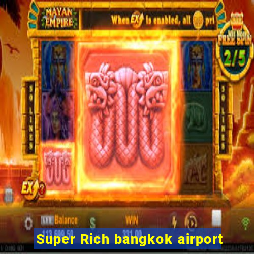 Super Rich bangkok airport