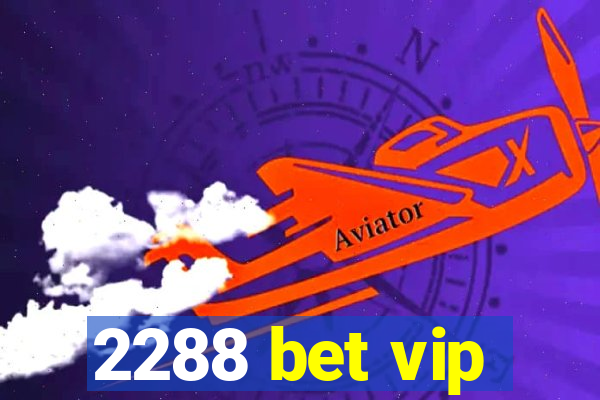 2288 bet vip