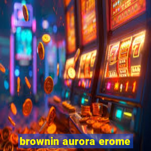 brownin aurora erome