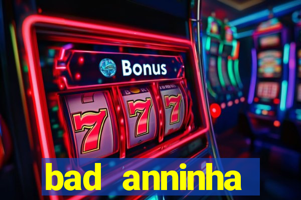 bad anninha conteudo gratis