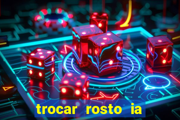 trocar rosto ia online mudar rosto