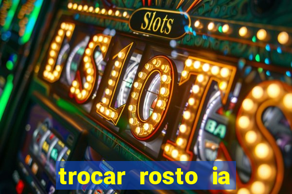 trocar rosto ia online mudar rosto