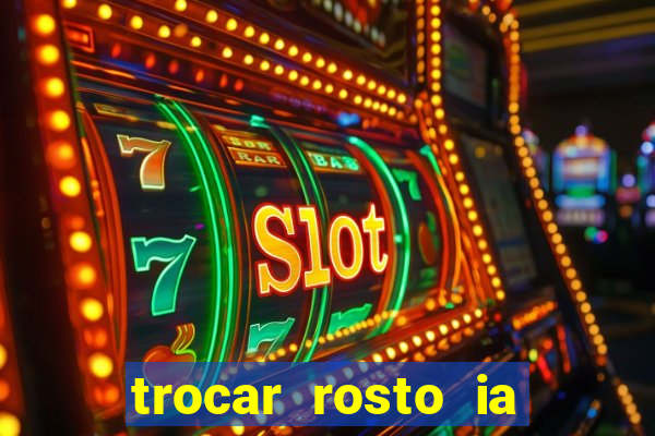 trocar rosto ia online mudar rosto