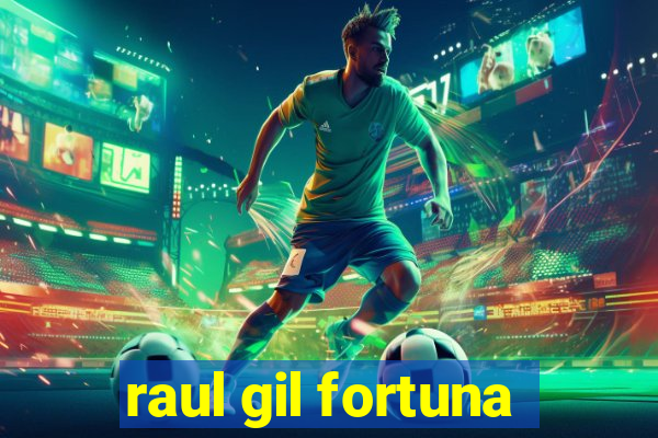 raul gil fortuna