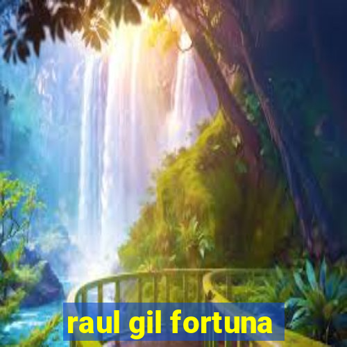 raul gil fortuna