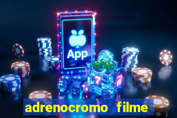 adrenocromo filme onde assistir