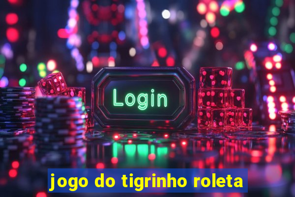 jogo do tigrinho roleta