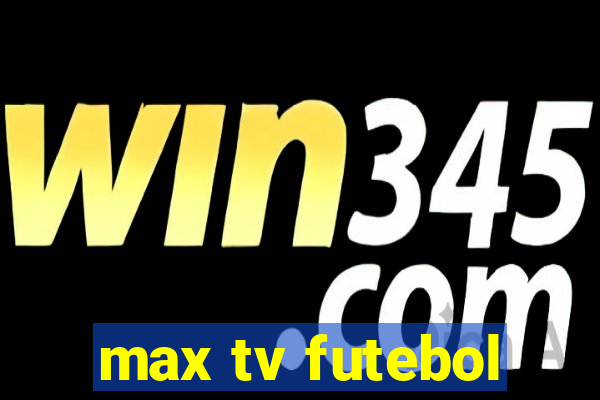 max tv futebol