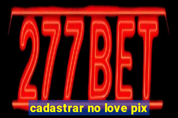 cadastrar no love pix