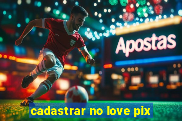 cadastrar no love pix