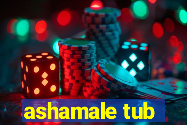 ashamale tub